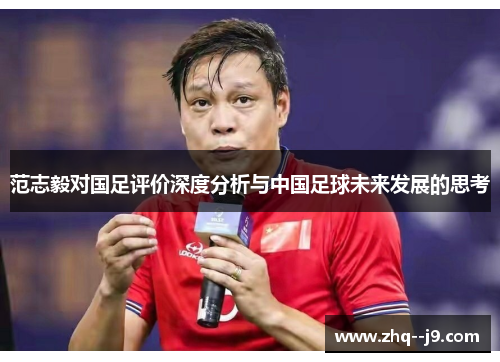 范志毅对国足评价深度分析与中国足球未来发展的思考