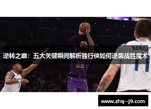 逆转之巅：五大关键瞬间解析独行侠如何逆袭战胜魔术