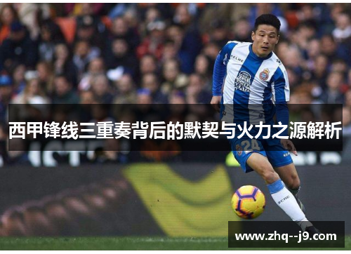 西甲锋线三重奏背后的默契与火力之源解析 西甲锋线三重奏背后的默契与火力之源解析