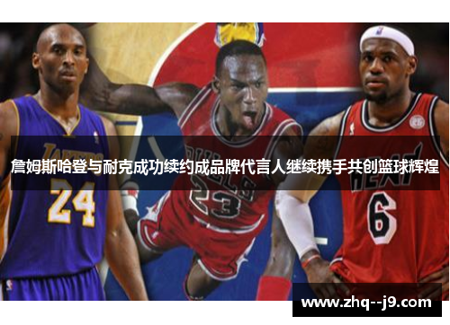 詹姆斯哈登与耐克成功续约成品牌代言人继续携手共创篮球辉煌