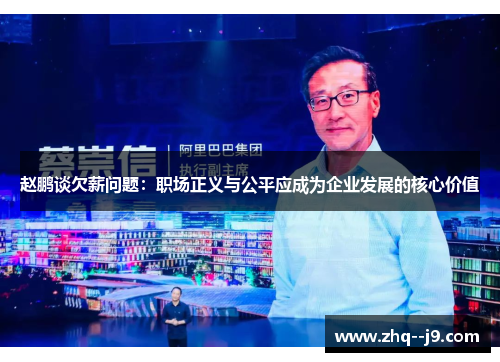 赵鹏谈欠薪问题：职场正义与公平应成为企业发展的核心价值