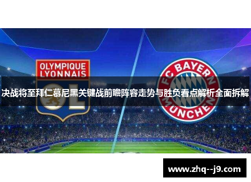 决战将至拜仁慕尼黑关键战前瞻阵容走势与胜负看点解析全面拆解 决战将至拜仁慕尼黑关键战前瞻阵容走势与胜负看点解析全面拆解