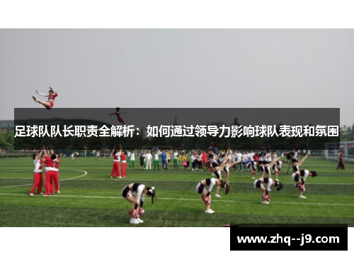 足球队队长职责全解析：如何通过领导力影响球队表现和氛围