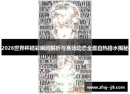 2026世界杯精彩瞬间解析与赛场动态全面自热排水揭秘 2026世界杯精彩瞬间解析与赛场动态全面自热排水揭秘
