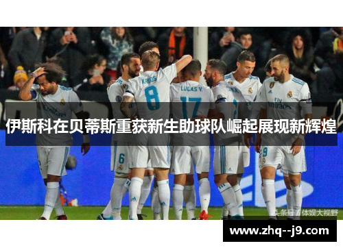 伊斯科在贝蒂斯重获新生助球队崛起展现新辉煌