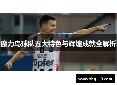 魔力鸟球队五大特色与辉煌成就全解析