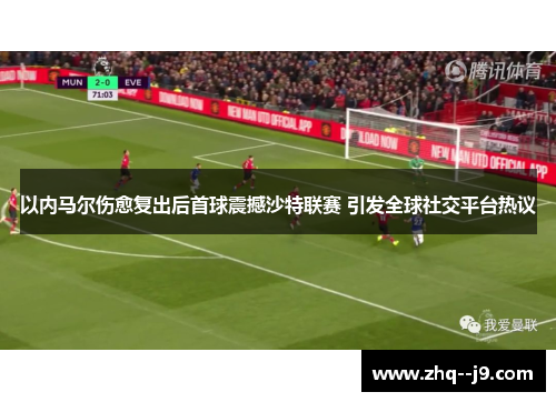 以内马尔伤愈复出后首球震撼沙特联赛 引发全球社交平台热议