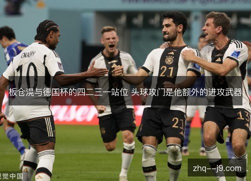 板仓滉与德国杯的四二三一站位 头球攻门是他额外的进攻武器 板仓滉与德国杯的四二三一站位 头球攻门是他额外的进攻武器